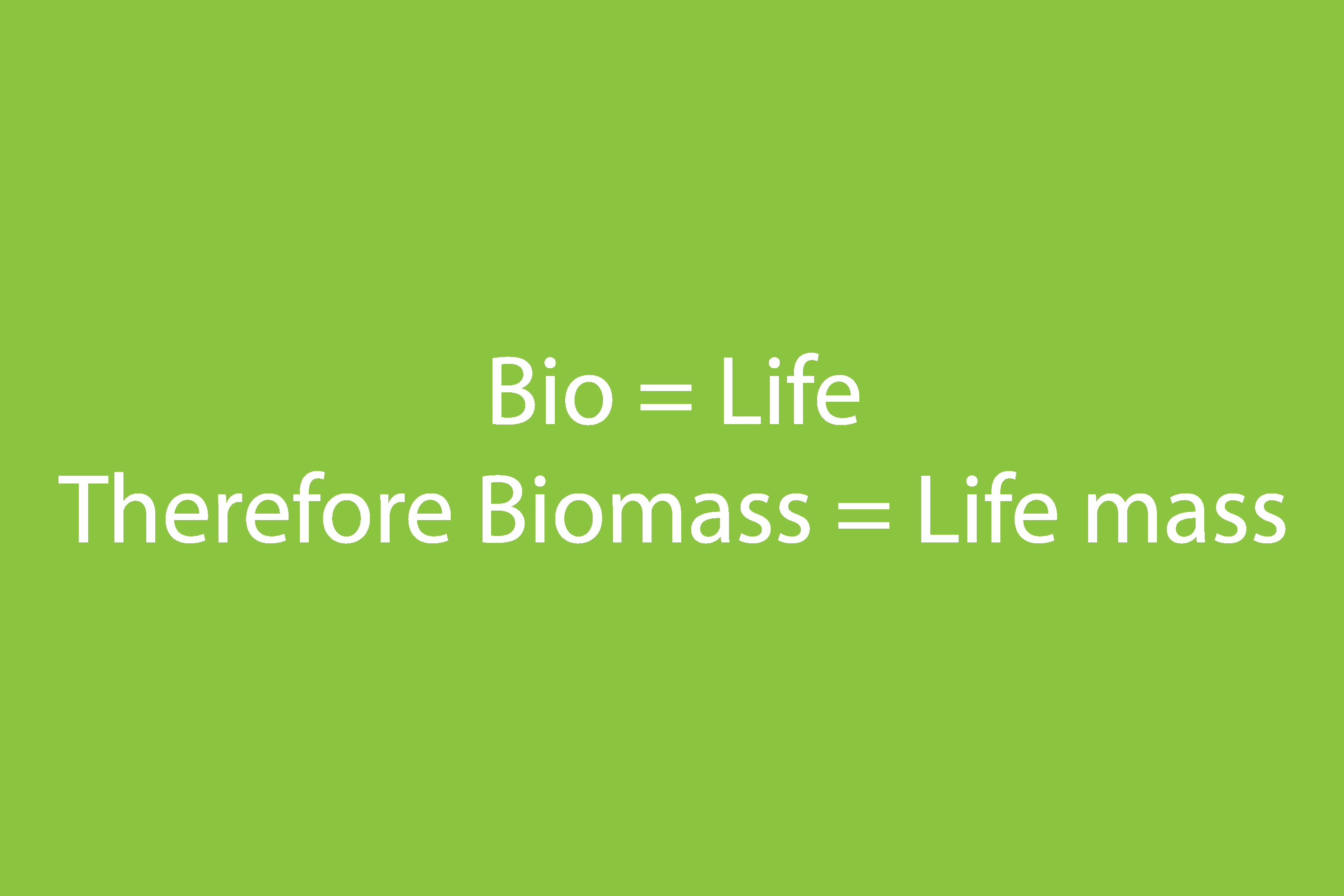 Biomass means the mass of life